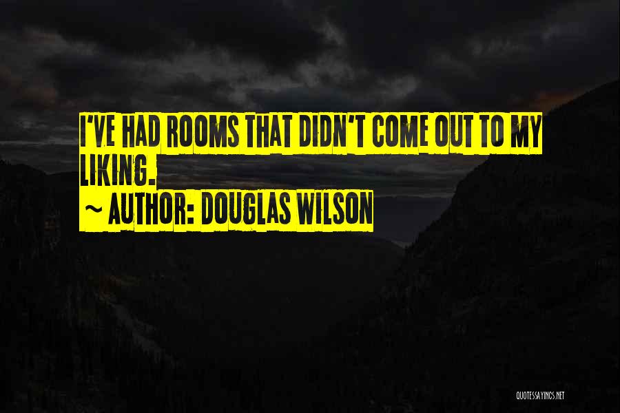 Douglas Wilson Quotes: I've Had Rooms That Didn't Come Out To My Liking.