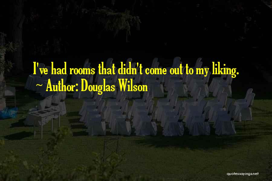 Douglas Wilson Quotes: I've Had Rooms That Didn't Come Out To My Liking.