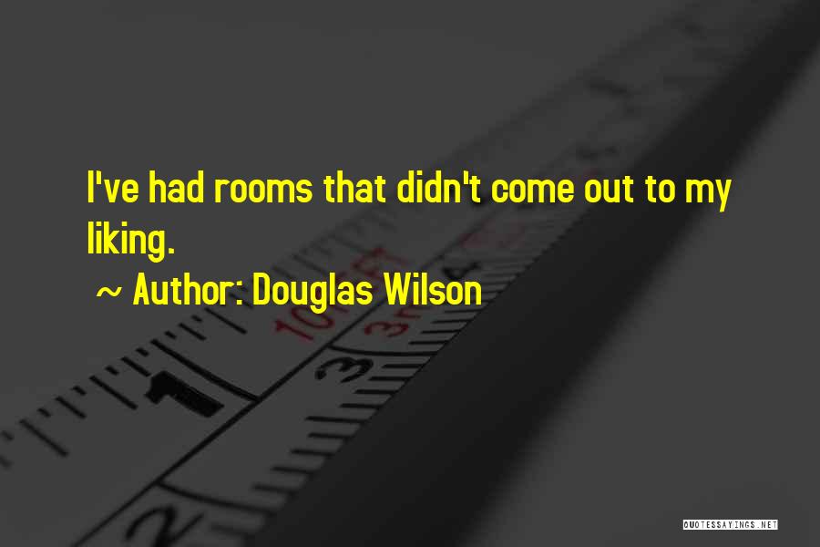 Douglas Wilson Quotes: I've Had Rooms That Didn't Come Out To My Liking.
