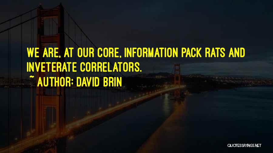 David Brin Quotes: We Are, At Our Core, Information Pack Rats And Inveterate Correlators.