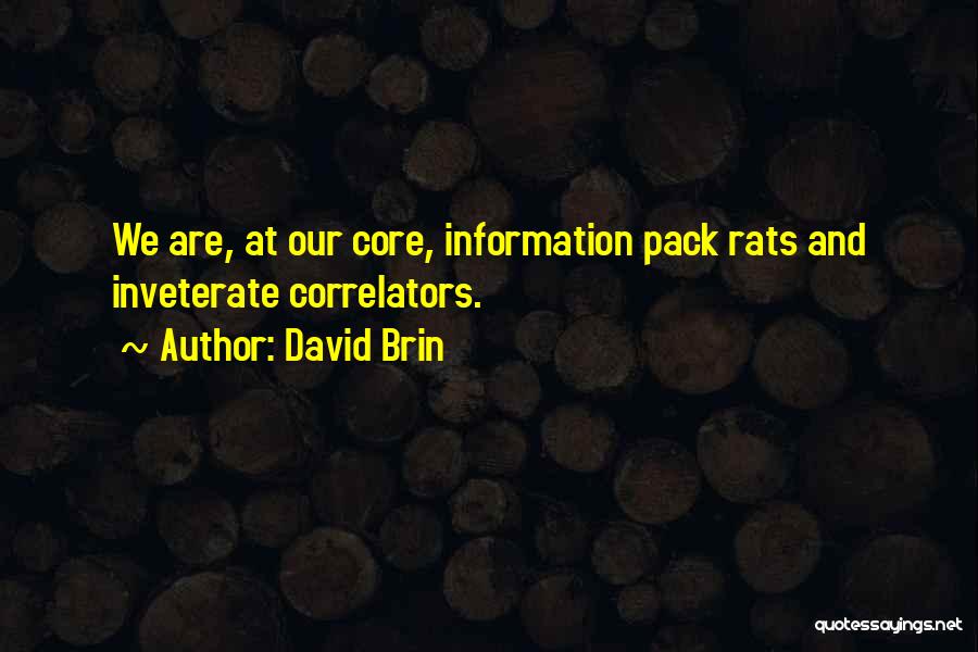 David Brin Quotes: We Are, At Our Core, Information Pack Rats And Inveterate Correlators.