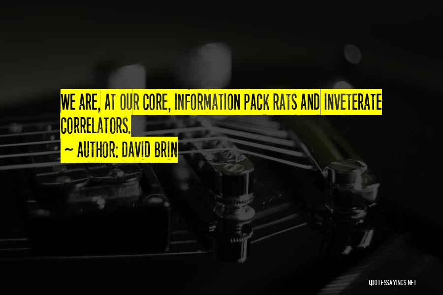 David Brin Quotes: We Are, At Our Core, Information Pack Rats And Inveterate Correlators.