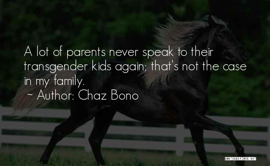 Chaz Bono Quotes: A Lot Of Parents Never Speak To Their Transgender Kids Again; That's Not The Case In My Family.