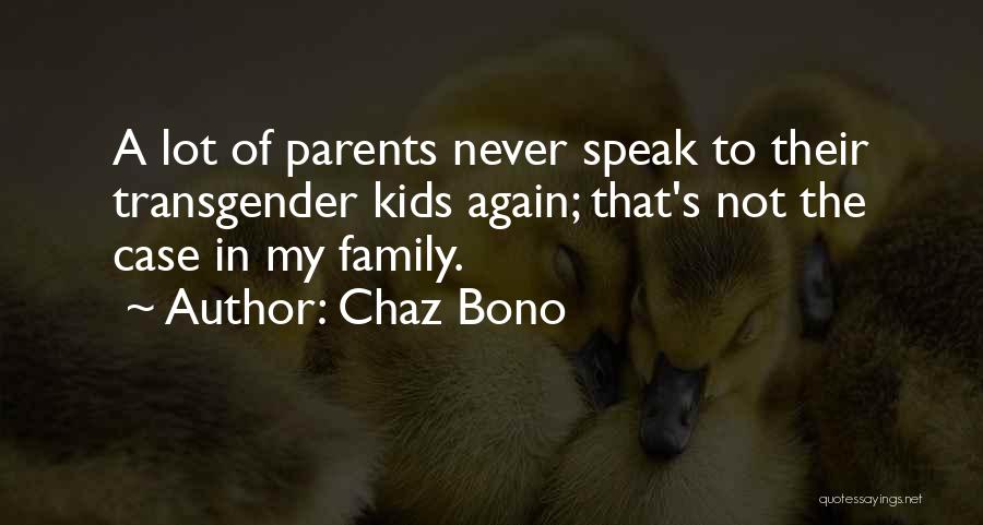 Chaz Bono Quotes: A Lot Of Parents Never Speak To Their Transgender Kids Again; That's Not The Case In My Family.