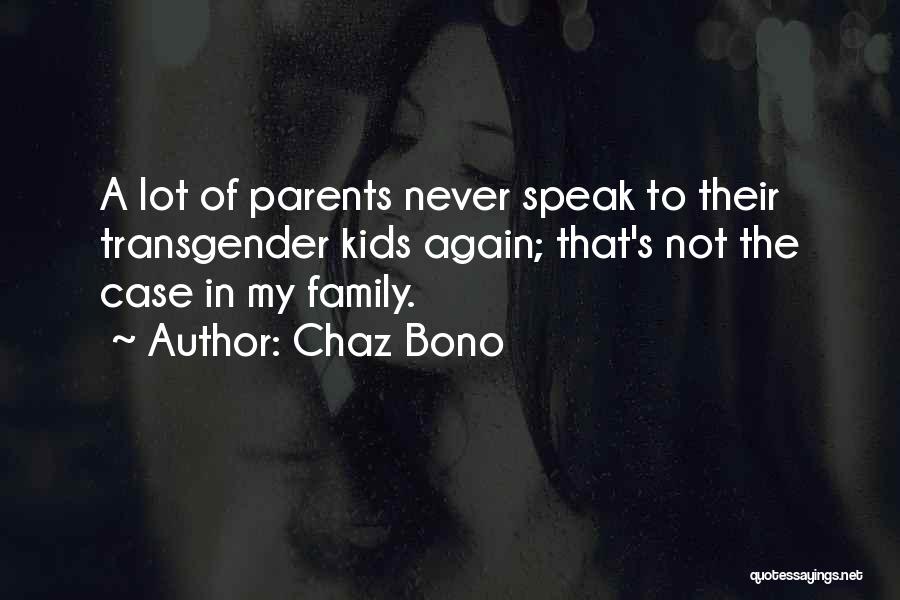 Chaz Bono Quotes: A Lot Of Parents Never Speak To Their Transgender Kids Again; That's Not The Case In My Family.