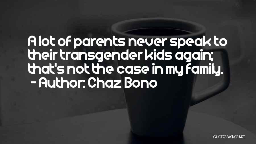 Chaz Bono Quotes: A Lot Of Parents Never Speak To Their Transgender Kids Again; That's Not The Case In My Family.