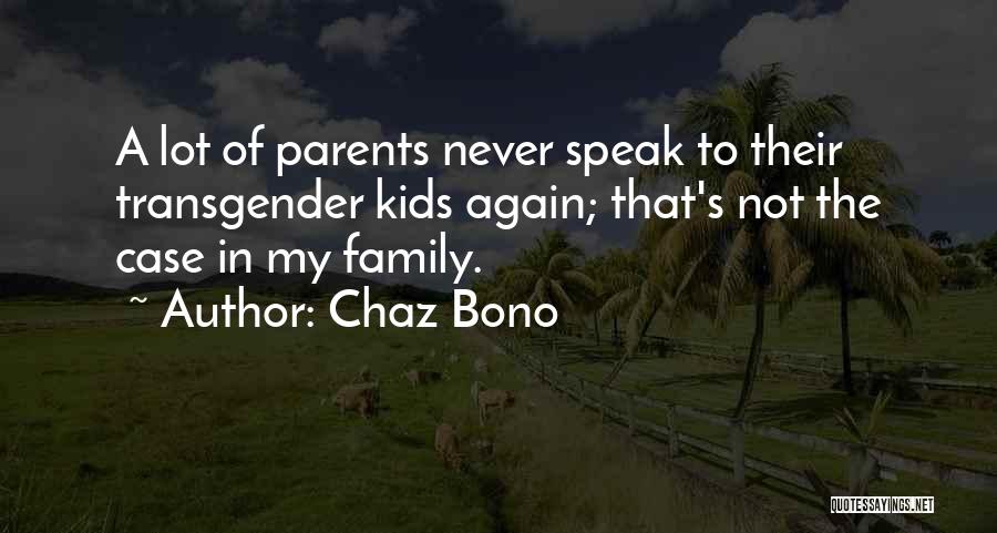 Chaz Bono Quotes: A Lot Of Parents Never Speak To Their Transgender Kids Again; That's Not The Case In My Family.