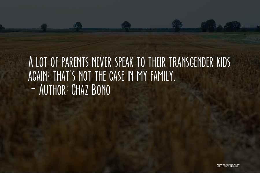 Chaz Bono Quotes: A Lot Of Parents Never Speak To Their Transgender Kids Again; That's Not The Case In My Family.