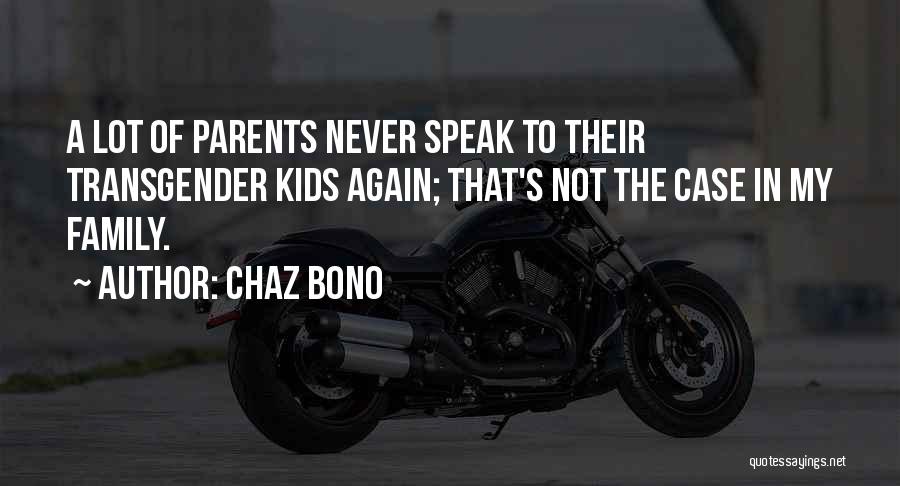 Chaz Bono Quotes: A Lot Of Parents Never Speak To Their Transgender Kids Again; That's Not The Case In My Family.