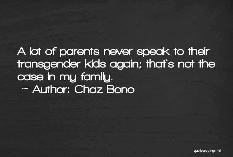 Chaz Bono Quotes: A Lot Of Parents Never Speak To Their Transgender Kids Again; That's Not The Case In My Family.