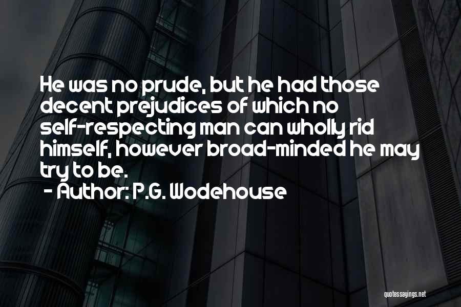 P.G. Wodehouse Quotes: He Was No Prude, But He Had Those Decent Prejudices Of Which No Self-respecting Man Can Wholly Rid Himself, However