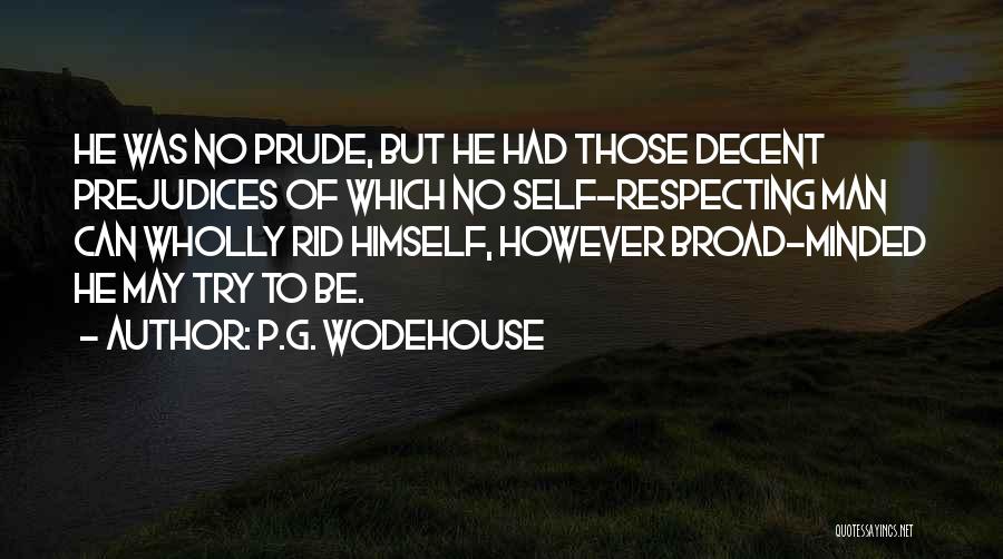 P.G. Wodehouse Quotes: He Was No Prude, But He Had Those Decent Prejudices Of Which No Self-respecting Man Can Wholly Rid Himself, However