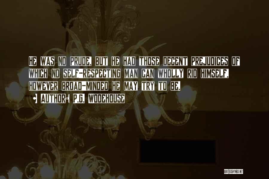 P.G. Wodehouse Quotes: He Was No Prude, But He Had Those Decent Prejudices Of Which No Self-respecting Man Can Wholly Rid Himself, However