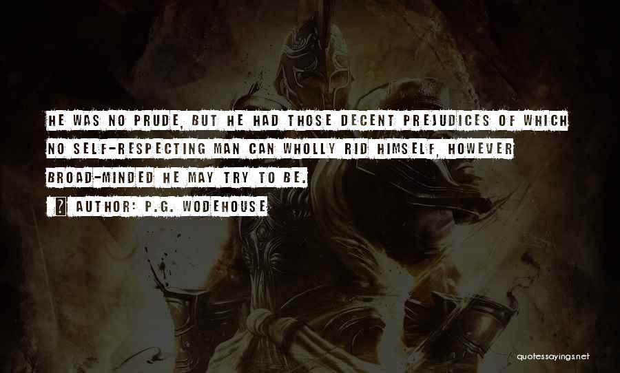 P.G. Wodehouse Quotes: He Was No Prude, But He Had Those Decent Prejudices Of Which No Self-respecting Man Can Wholly Rid Himself, However