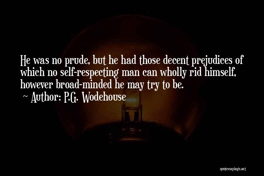 P.G. Wodehouse Quotes: He Was No Prude, But He Had Those Decent Prejudices Of Which No Self-respecting Man Can Wholly Rid Himself, However