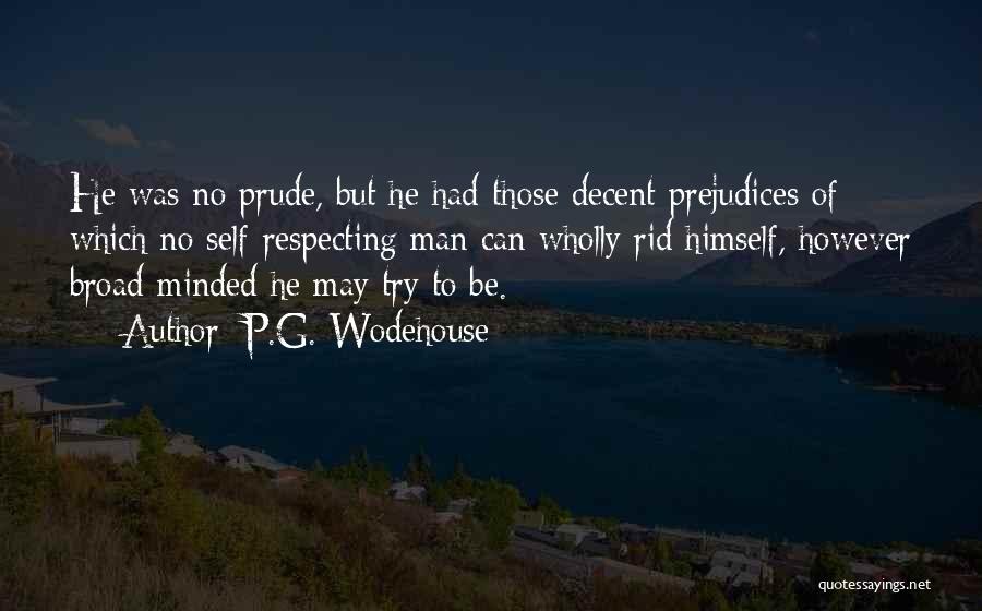 P.G. Wodehouse Quotes: He Was No Prude, But He Had Those Decent Prejudices Of Which No Self-respecting Man Can Wholly Rid Himself, However