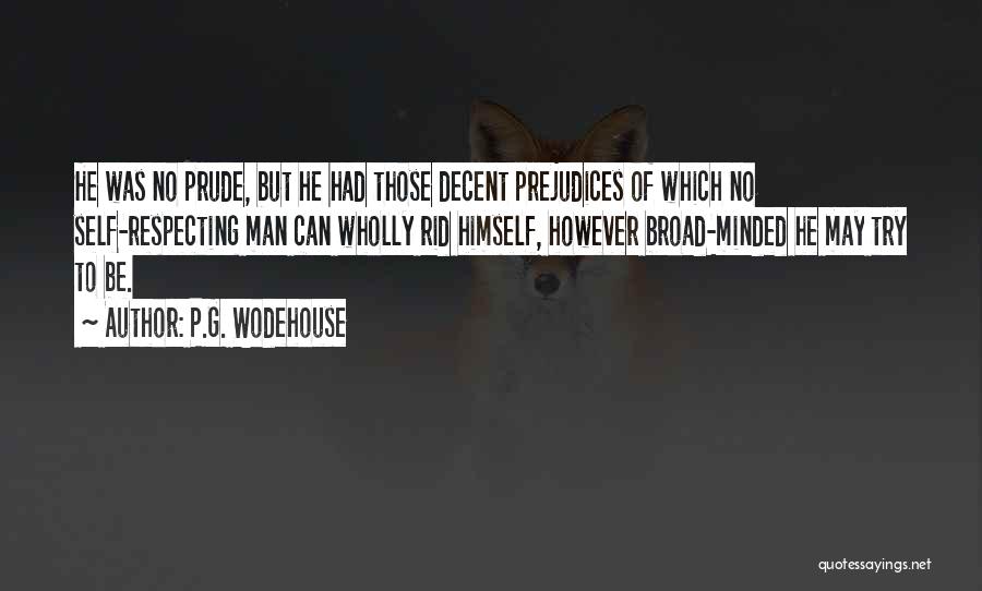 P.G. Wodehouse Quotes: He Was No Prude, But He Had Those Decent Prejudices Of Which No Self-respecting Man Can Wholly Rid Himself, However