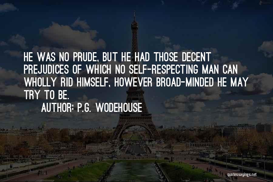 P.G. Wodehouse Quotes: He Was No Prude, But He Had Those Decent Prejudices Of Which No Self-respecting Man Can Wholly Rid Himself, However