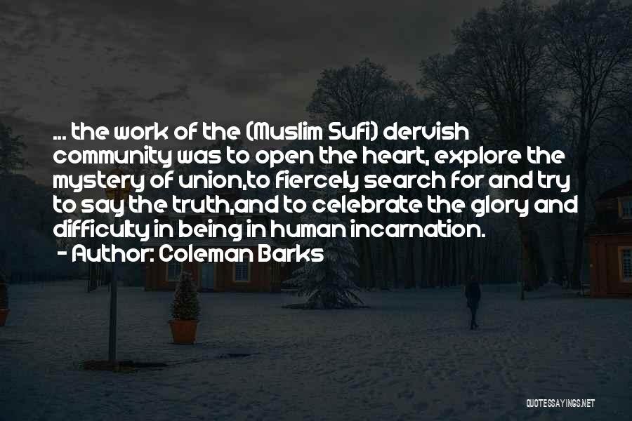 Coleman Barks Quotes: ... The Work Of The (muslim Sufi) Dervish Community Was To Open The Heart, Explore The Mystery Of Union,to Fiercely