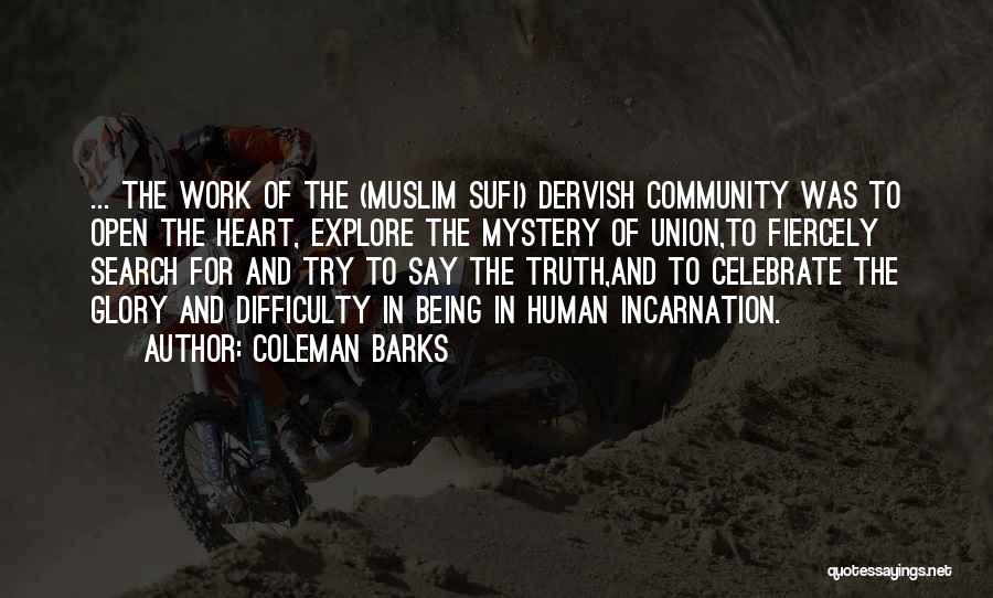 Coleman Barks Quotes: ... The Work Of The (muslim Sufi) Dervish Community Was To Open The Heart, Explore The Mystery Of Union,to Fiercely