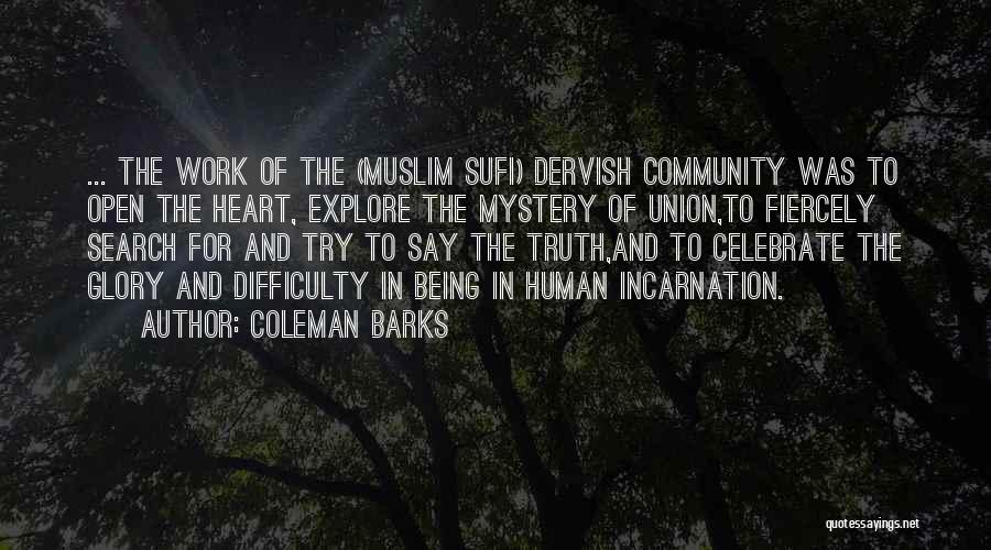 Coleman Barks Quotes: ... The Work Of The (muslim Sufi) Dervish Community Was To Open The Heart, Explore The Mystery Of Union,to Fiercely