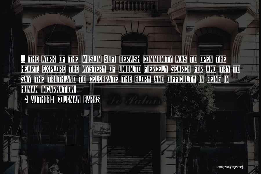 Coleman Barks Quotes: ... The Work Of The (muslim Sufi) Dervish Community Was To Open The Heart, Explore The Mystery Of Union,to Fiercely