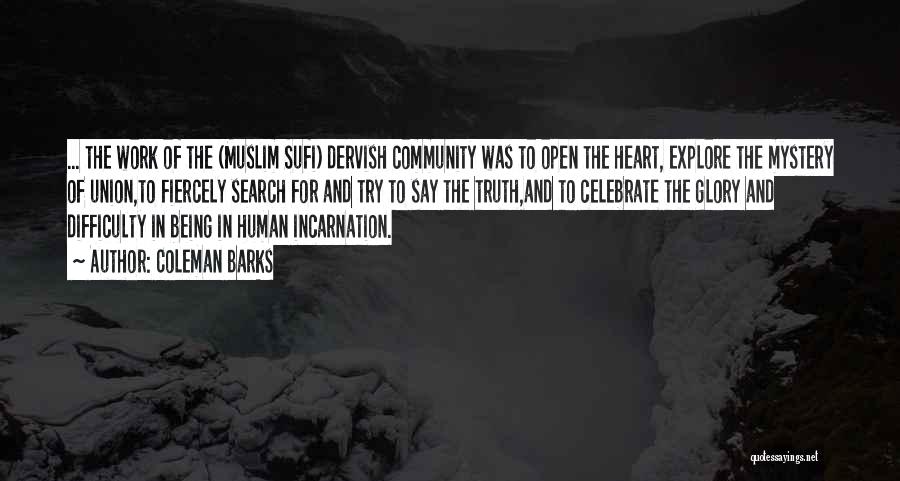Coleman Barks Quotes: ... The Work Of The (muslim Sufi) Dervish Community Was To Open The Heart, Explore The Mystery Of Union,to Fiercely