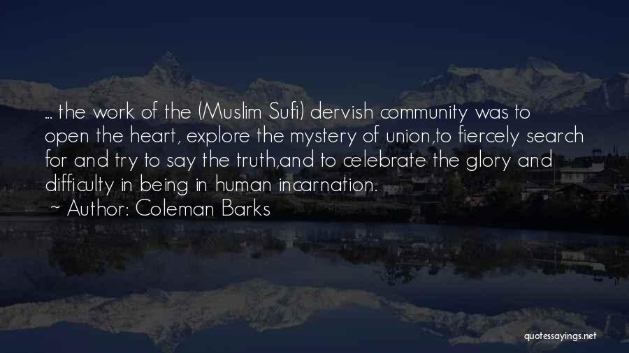 Coleman Barks Quotes: ... The Work Of The (muslim Sufi) Dervish Community Was To Open The Heart, Explore The Mystery Of Union,to Fiercely