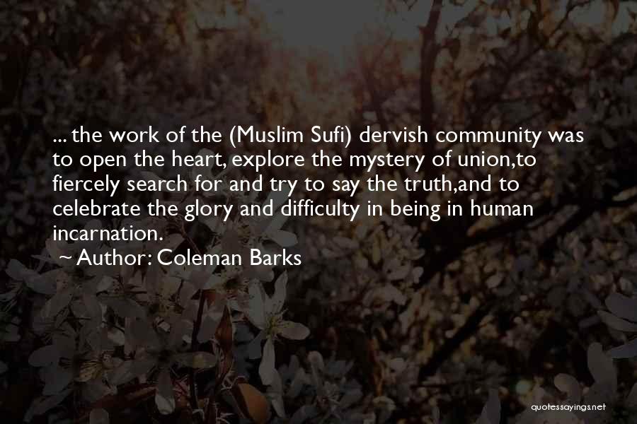 Coleman Barks Quotes: ... The Work Of The (muslim Sufi) Dervish Community Was To Open The Heart, Explore The Mystery Of Union,to Fiercely