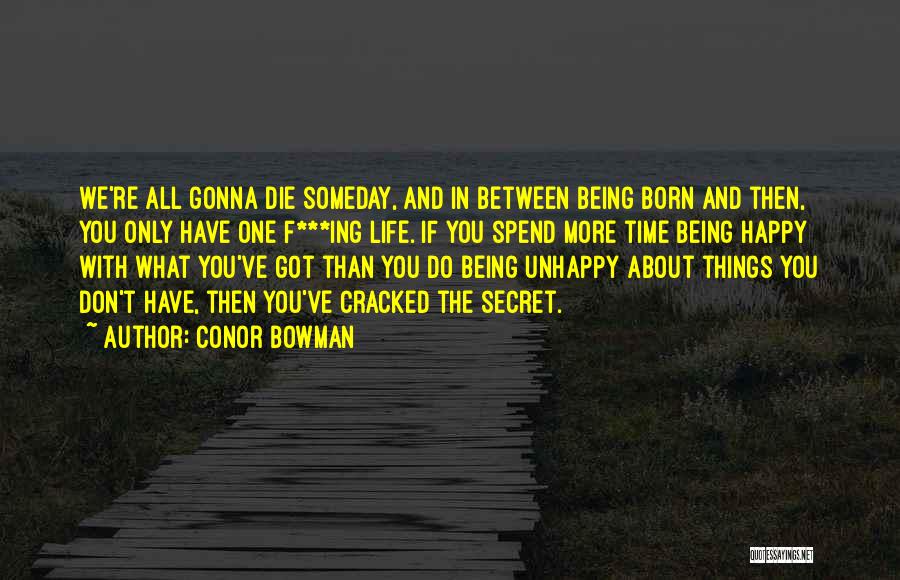 Conor Bowman Quotes: We're All Gonna Die Someday, And In Between Being Born And Then, You Only Have One F***ing Life. If You