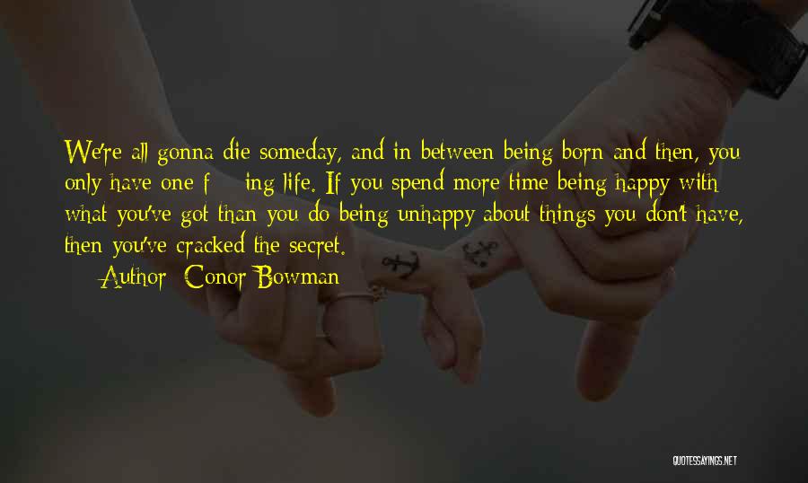 Conor Bowman Quotes: We're All Gonna Die Someday, And In Between Being Born And Then, You Only Have One F***ing Life. If You