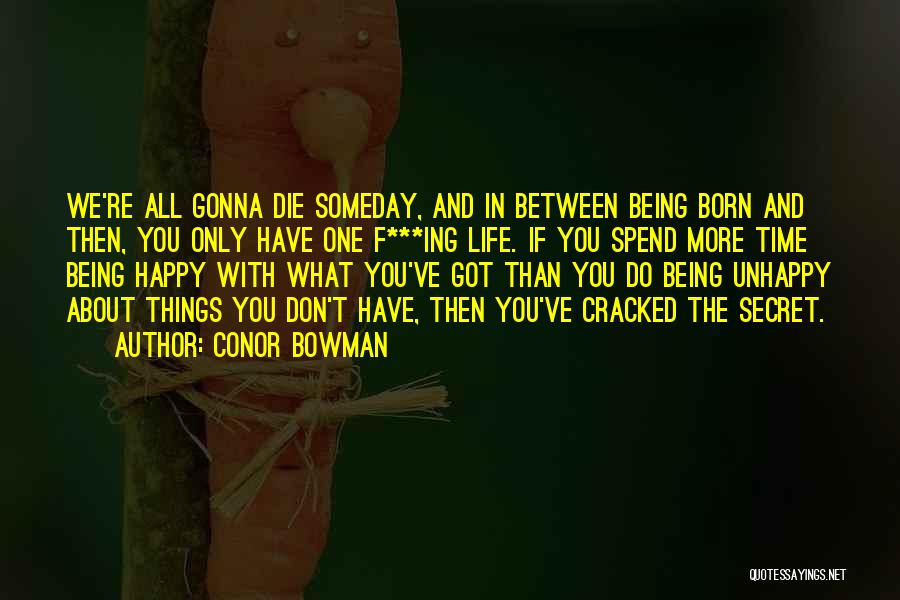 Conor Bowman Quotes: We're All Gonna Die Someday, And In Between Being Born And Then, You Only Have One F***ing Life. If You