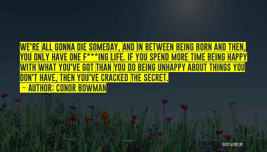 Conor Bowman Quotes: We're All Gonna Die Someday, And In Between Being Born And Then, You Only Have One F***ing Life. If You