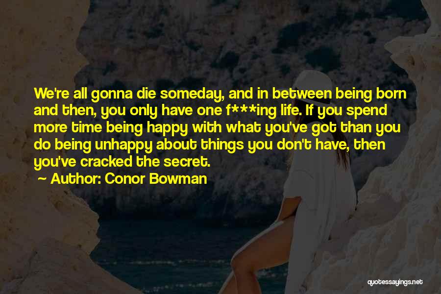 Conor Bowman Quotes: We're All Gonna Die Someday, And In Between Being Born And Then, You Only Have One F***ing Life. If You