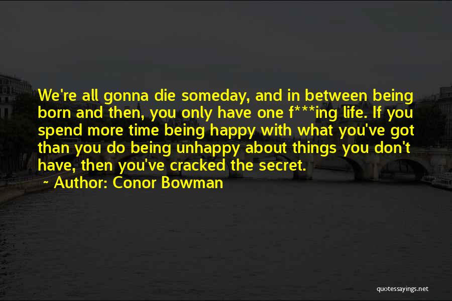 Conor Bowman Quotes: We're All Gonna Die Someday, And In Between Being Born And Then, You Only Have One F***ing Life. If You