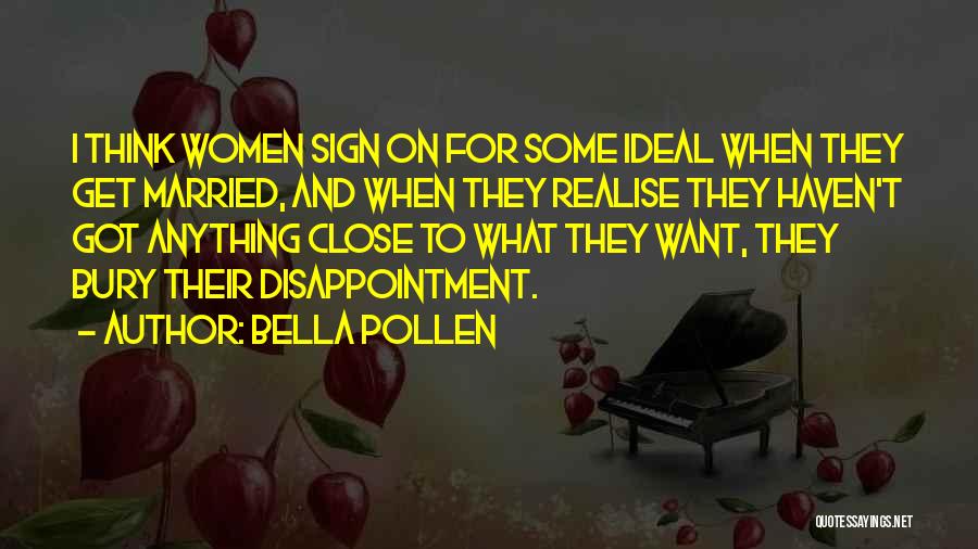 Bella Pollen Quotes: I Think Women Sign On For Some Ideal When They Get Married, And When They Realise They Haven't Got Anything