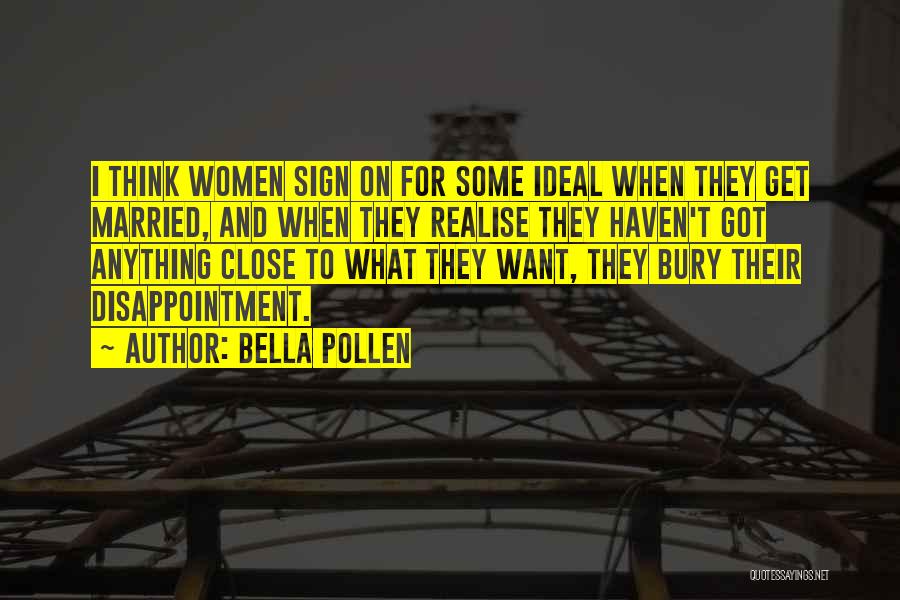 Bella Pollen Quotes: I Think Women Sign On For Some Ideal When They Get Married, And When They Realise They Haven't Got Anything