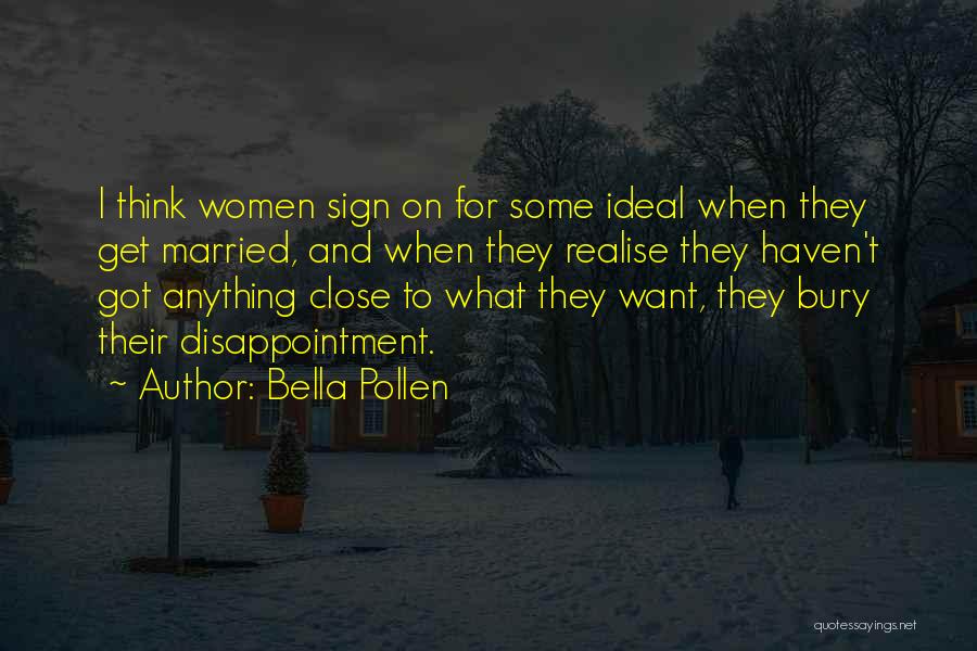 Bella Pollen Quotes: I Think Women Sign On For Some Ideal When They Get Married, And When They Realise They Haven't Got Anything