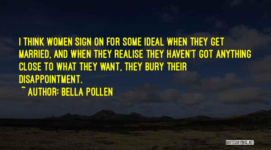 Bella Pollen Quotes: I Think Women Sign On For Some Ideal When They Get Married, And When They Realise They Haven't Got Anything