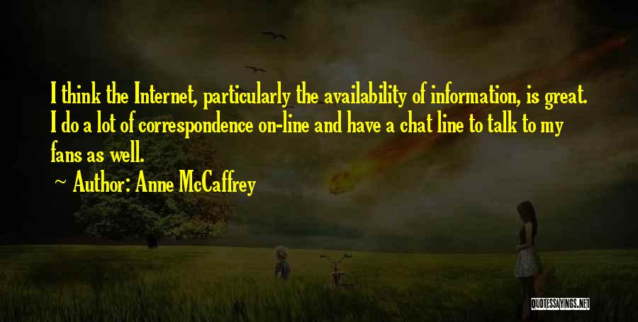 Anne McCaffrey Quotes: I Think The Internet, Particularly The Availability Of Information, Is Great. I Do A Lot Of Correspondence On-line And Have