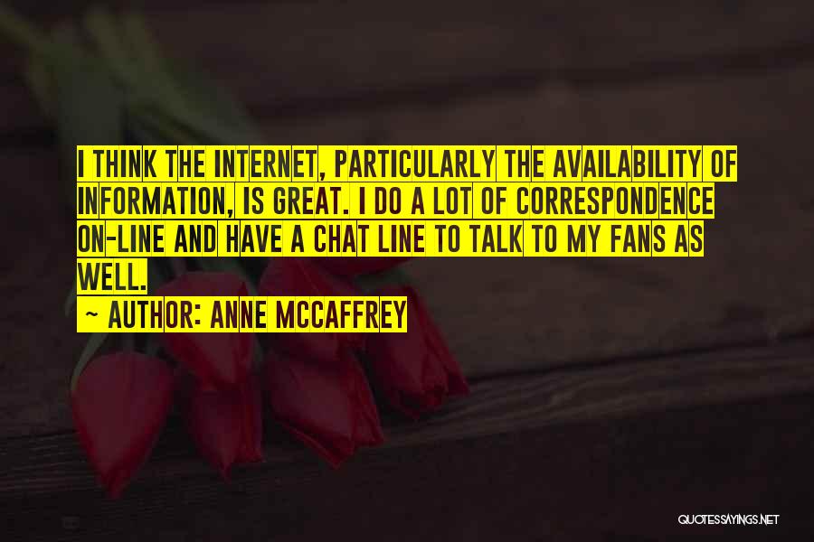 Anne McCaffrey Quotes: I Think The Internet, Particularly The Availability Of Information, Is Great. I Do A Lot Of Correspondence On-line And Have