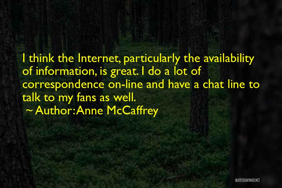 Anne McCaffrey Quotes: I Think The Internet, Particularly The Availability Of Information, Is Great. I Do A Lot Of Correspondence On-line And Have