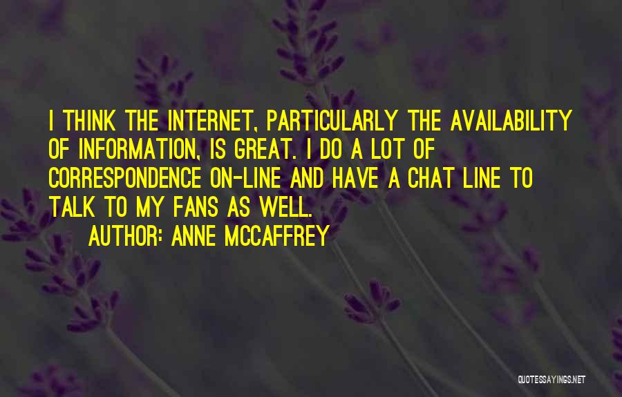 Anne McCaffrey Quotes: I Think The Internet, Particularly The Availability Of Information, Is Great. I Do A Lot Of Correspondence On-line And Have