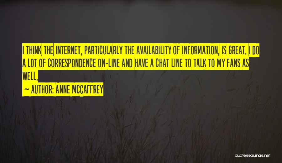 Anne McCaffrey Quotes: I Think The Internet, Particularly The Availability Of Information, Is Great. I Do A Lot Of Correspondence On-line And Have