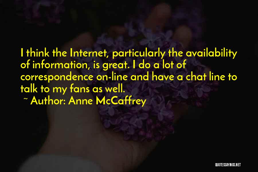 Anne McCaffrey Quotes: I Think The Internet, Particularly The Availability Of Information, Is Great. I Do A Lot Of Correspondence On-line And Have