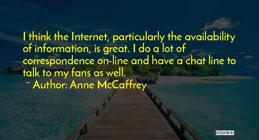 Anne McCaffrey Quotes: I Think The Internet, Particularly The Availability Of Information, Is Great. I Do A Lot Of Correspondence On-line And Have