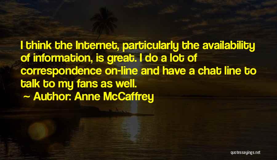 Anne McCaffrey Quotes: I Think The Internet, Particularly The Availability Of Information, Is Great. I Do A Lot Of Correspondence On-line And Have
