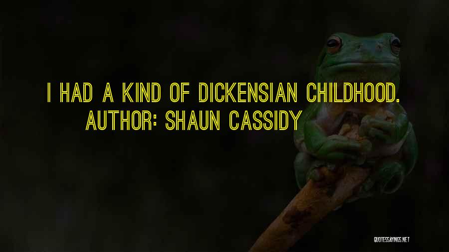Shaun Cassidy Quotes: I Had A Kind Of Dickensian Childhood.