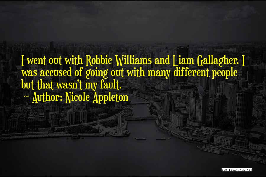 Nicole Appleton Quotes: I Went Out With Robbie Williams And Liam Gallagher. I Was Accused Of Going Out With Many Different People But