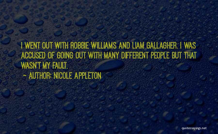 Nicole Appleton Quotes: I Went Out With Robbie Williams And Liam Gallagher. I Was Accused Of Going Out With Many Different People But